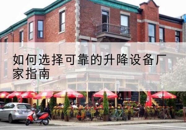 同仁电动升降机厂家-如何选择可靠的升降设备厂家指南